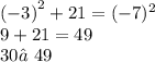 {( - 3)}^{2} + 21 = ( - 7)^{2} \\ 9 + 21 = 49 \\ 30≠49