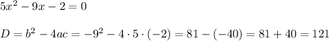 5x^{2} - 9x - 2 = 0 \\\\ D = b^2-4ac=-9^{2} - 4\cdot 5\cdot (-2) = 81 - (-40) = 81 + 40 = 121\\