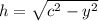 h=\sqrt{c^2-y^2}