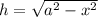 h=\sqrt{a^2-x^2}