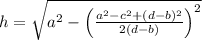 h=\sqrt{a^2-\left( \frac{a^2 -c^2+(d-b)^2}{2(d-b)} \right) ^2}