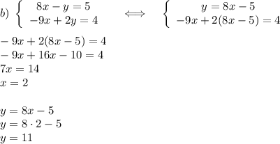 b) \; \left\{\begin{array}{ccc}8x-y=5\\-9x+2y=4\end{array}\right \;\;\;\;\;\Longleftrightarrow\;\;\;\; \left\{\begin{array}{ccc}y=8x-5\\-9x+2(8x-5)=4\end{array}\right \\\\ -9x+2(8x-5)=4\\-9x+16x-10=4\\7x=14\\x=2\\\\y=8x-5\\y=8\cdot2-5\\y=11