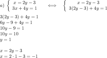 a) \;\left\{\begin{array}{ccc}x=2y-3\\3x+4y=1\end{array}\right \;\;\;\;\;\Longleftrightarrow\;\;\;\; \left\{\begin{array}{ccc}x=2y-3\\3(2y-3)+4y=1\end{array}\right \\\\ 3(2y-3)+4y=1\\6y-9+4y=1\\10y-9=1\\10y=10\\y=1\\\\x=2y-3\\x=2\cdot 1-3=-1