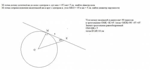 М-точка дотику дотичної мк до кола з центром о. кут мко = 45 і мк= 5 см. знайти діаметр кола