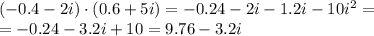 (-0.4 -2i) \cdot (0.6 +5i)=-0.24-2i-1.2i-10i^2=\\=-0.24-3.2i+10=9.76-3.2i