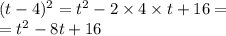 (t - 4) {}^{2} = t {}^{2} - 2 \times 4 \times t + 16 = \\ = t {}^{2} - 8t + 16