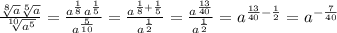 \frac{ \sqrt[8]{a} \sqrt[5]{a} }{ \sqrt[10]{ {a}^{5} } } = \frac{ {a}^{ \frac{1}{8}} {a}^{ \frac{1}{5} } }{ {a}^{ \frac{5}{10} } } = \frac{ {a}^{ \frac{1}{8} + \frac{1}{5} } }{ {a}^{ \frac{1}{2} } } = \frac{ {a}^{ \frac{13}{40} } }{ {a}^{ \frac{1}{2} } } = {a}^{ \frac{13}{40} - \frac{1}{2} } = {a}^{ - \frac{7}{40} }