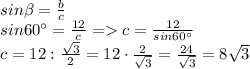 sin\beta = \frac{b}{c}\\sin60\° =\frac{12}{c} = c=\frac{12}{sin60\°} \\c = 12:\frac{\sqrt{3} }{2} = 12\cdot \frac{2}{\sqrt{3} } = \frac{24}{\sqrt{3} } = 8\sqrt{3}