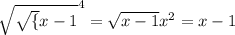 \sqrt\sqrt\{x-1}^4 = \sqrt{x-1} x^{2} = x-1