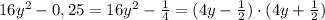 16y^2-0,25=16y^2-\frac{1}{4}=(4y-\frac{1}{2})\cdot (4y+\frac{1}{2})