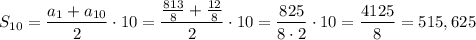 S_{10}=\dfrac{a_1+a_{10}}{2}\cdot 10=\dfrac{\frac{813}{8}+\frac{12}{8}}{2}\cdot 10=\dfrac{825}{8\cdot 2}\cdot 10=\dfrac{4125}{8}=515,625