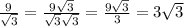 \frac{9}{\sqrt{3}}=\frac{9\sqrt{3}}{\sqrt{3}\sqrt{3}}=\frac{9\sqrt{3}}{3}=3\sqrt{3}