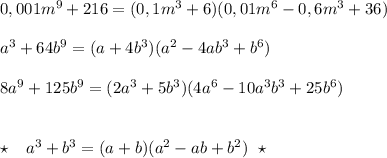 0,001m^9+216=(0,1m^3+6)(0,01m^6-0,6m^3+36)\\\\a^3+64b^9=(a+4b^3)(a^2-4ab^3+b^6)\\\\8a^9+125b^9=(2a^3+5b^3)(4a^6-10a^3b^3+25b^6)\\\\\\\star \; \; \; a^3+b^3=(a+b)(a^2-ab+b^2)\; \; \star