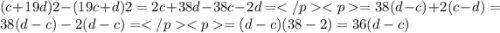 (c + 19d)2 - (19c + d)2 = 2c + 38d - 38c - 2d == 38(d - c) + 2(c - d) = 38(d - c) - 2(d - c) == (d - c)(38 - 2) = 36(d - c)