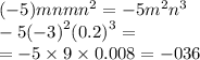 ( - 5)mnm {n}^{2} = - 5 {m}^{2} {n}^{3} \\ - 5 {( - 3)}^{2} {(0.2)}^{3} = \\ = - 5 \times 9 \times 0.008 = - 036
