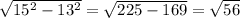 \sqrt{15^{2}-13^{2} } =\sqrt{225-169}=\sqrt{56}