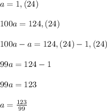 a=1,(24)\\\\100a=124,(24)\\\\100a-a=124,(24)-1,(24)\\\\99a=124-1\\\\99a=123\\\\a=\frac{123}{99}