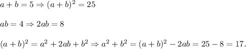 a+b=5\Rightarrow (a+b)^2=25\\\\ab=4\Rightarrow 2ab=8\\\\(a+b)^2=a^2+2ab+b^2\Rightarrow a^2+b^2=(a+b)^2-2ab=25-8=17.