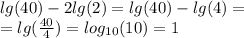 lg(40) - 2 lg(2) = lg(40) - lg(4) =\\= lg( \frac{40}{4} ) = log_{10}(10) = 1