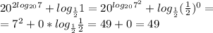 20^{2log_{20}7}+log_{\frac{1}{2}}1=20^{log_{20}7^2}+log_{\frac{1}{2}}(\frac{1}{2})^0=\\=7^2+0*log_{\frac{1}{2}}\frac{1}{2}=49+0=49