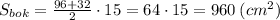 S_{bok} = \frac{96+32}{2}\cdot 15 = 64\cdot 15 = 960 \: (cm^2)