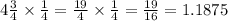 4 \frac{3}{4} \times \frac{1}{4} = \frac{19}{4} \times \frac{1}{4} = \frac{19}{16} = 1.1875