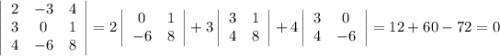 \left|\begin{array}{ccc}2&-3&4\\3&0&1\\4&-6&8\end{array}\right|=2\left|\begin{array}{cc}0&1\\-6&8\end{array}\right|+3\left|\begin{array}{cc}3&1\\4&8\end{array}\right|+4\left|\begin{array}{cc}3&0\\4&-6\end{array}\right|=12+60-72=0
