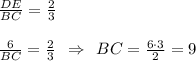 \frac{DE}{BC} =\frac{2}{3} \\\\\frac{6}{BC} =\frac{2}{3} \:\: \Rightarrow \:\: BC = \frac{6\cdot 3}{2} = 9