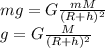 mg = G\frac{mM}{(R + h)^2}\\g = G\frac{M}{(R + h)^2}