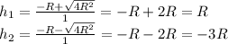 h_1 = \frac{-R + \sqrt{4R^2}}{1} = -R + 2R = R\\h_2 = \frac{-R - \sqrt{4R^2}}{1} = -R - 2R = -3R