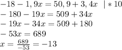 -18-1,9x=50,9+3,4x\ \ |*10\\-180-19x=509+34x\\-19x-34x=509+180\\-53x=689\\x=\frac{689}{-53}=-13
