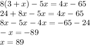 8(3+x)-5x=4x-65\\24+8x-5x=4x-65\\8x-5x-4x=-65-24\\-x=-89\\x=89