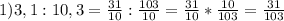 1)3,1:10,3=\frac{31}{10} :\frac{103}{10} =\frac{31}{10} *\frac{10}{103} =\frac{31}{103}