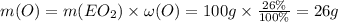m(O) = m(EO_{2}) \times \omega (O) = 100g \times \frac{26 \%}{100 \%} = 26g