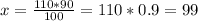 x=\frac{110*90}{100} =110*0.9=99