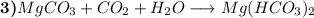 \textbf{3)} MgCO_{3} + CO_{2} + H_{2}O \longrightarrow Mg(HCO_{3})_{2}