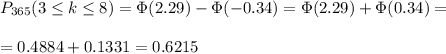 P_{365}(3 \leq k\leq 8)=\Phi(2.29)-\Phi(-0.34)=\Phi(2.29)+\Phi(0.34)=\\ \\ =0.4884+0.1331= 0.6215