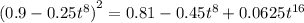 {( 0.9 - 0.25 { t}^{8} ) }^{2} = 0.81 - 0.45 {t}^{8} + 0.0625 {t}^{16}