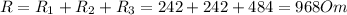 R = R_1 + R_2 + R_3 = 242 + 242 + 484 = 968Om