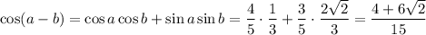 \cos(a-b)=\cos a\cos b+\sin a\sin b=\dfrac{4}{5} \cdot\dfrac{1}{3}+\dfrac{3}{5}\cdot\dfrac{2\sqrt{2} }{3}=\dfrac{4+6\sqrt{2} }{15}