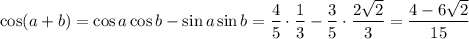 \cos(a+b)=\cos a\cos b-\sin a\sin b=\dfrac{4}{5} \cdot\dfrac{1}{3}-\dfrac{3}{5}\cdot\dfrac{2\sqrt{2} }{3}=\dfrac{4-6\sqrt{2} }{15}