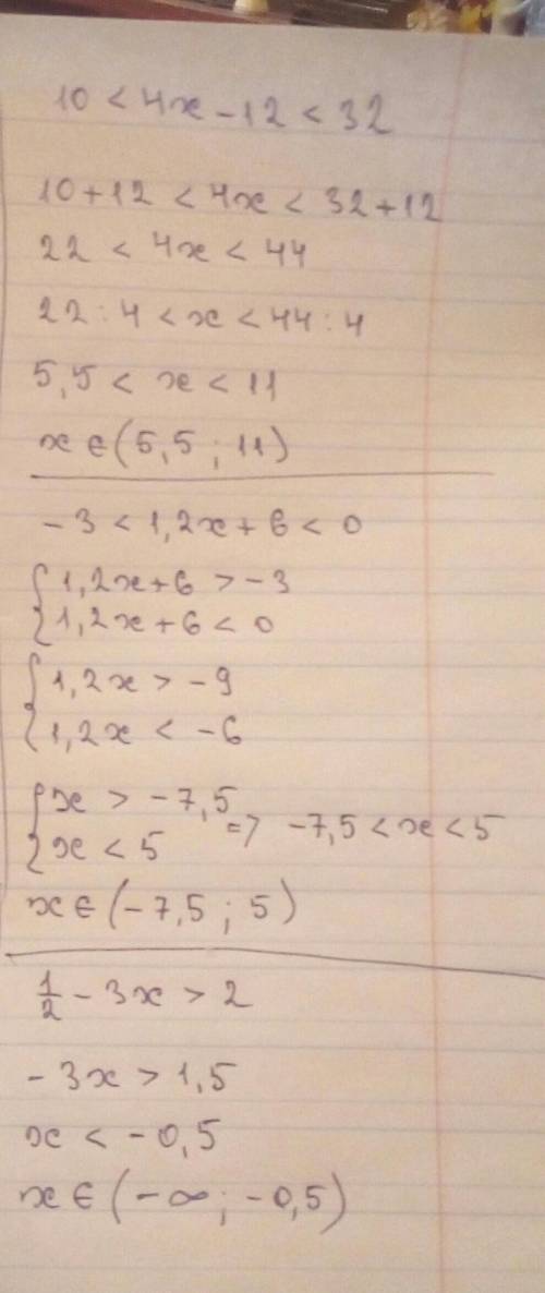 Решите неравенства 10 < 4x -12 <32 ;-3 <1,2x +6<0 ; 1/2 -3x >2​