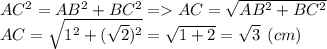 AC^2=AB^2+BC^2 = AC=\sqrt{AB^2+BC^2} \\AC=\sqrt{1^2+(\sqrt{2})^2} = \sqrt{1+2} = \sqrt{3} \:\: (cm)