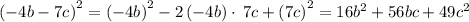 \left(-4b-7c\right)^2=\left(-4b\right)^2-2\left(-4b\right)\cdot \:7c+\left(7c\right)^2=16b^2+56bc+49c^2