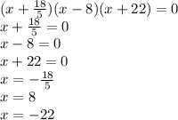 (x + \frac{18}{5} )(x - 8)(x + 22) = 0 \\ x + \frac{18 }{5} = 0 \\ x - 8 = 0 \\ x + 22 = 0 \\ x = - \frac{18}{5} \\ x = 8 \\ x = - 22