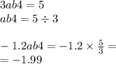 3ab4 = 5 \\ ab4 = 5 \div 3 \\ \\ - 1.2ab4 = - 1.2 \times \frac{5}{3} = \\ = - 1.99