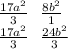\frac{17a {}^{2} }{3} \: \: \: \frac{8b {}^{2} }{1} \\ \frac{17a {}^{2} }{3} \: \: \: \frac{24b {}^{2} }{3}