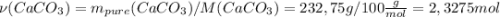 \nu (CaCO_{3}) = m_{pure}(CaCO_{3}) / M(CaCO_{3}) = 232,75g / 100 \frac{g}{mol} = 2,3275 mol