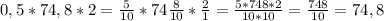 0,5*74,8*2=\frac{5}{10} *74\frac{8}{10} *\frac{2}{1} =\frac{5*748*2}{10*10} =\frac{748}{10} =74,8