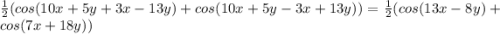 \frac{1}{2}(cos(10x+5y+3x-13y)+cos(10x+5y-3x+13y))=\frac{1}{2}(cos(13x-8y)+cos(7x+18y))
